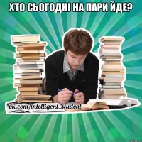 ХТО СЬОГОДНІ на пари ЙДЕ? 