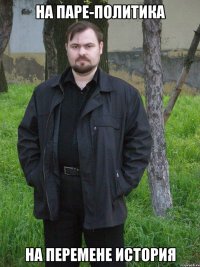 на паре-политика на перемене история