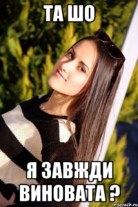 та шо я завжди виновата ?