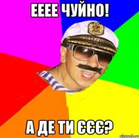ееее чуйно! а де ти єєє?