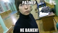 РАЗМЕР НЕ ВАЖЕН!