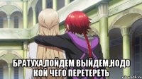  Братуха,пойдем выйдем,нодо кой чего перетереть