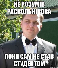 не розумів раскольнікова поки сам не став студентом
