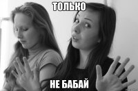 только не бабай