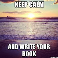 KEEP CALM AND WRITE YOUR BOOK