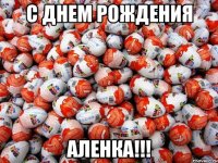 С днем рождения Аленка!!!