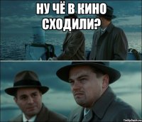 Ну чё в кино сходили? 