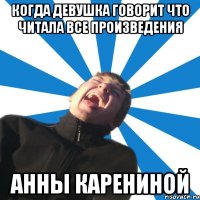 Когда девушка говорит что читала все произведения Анны Карениной