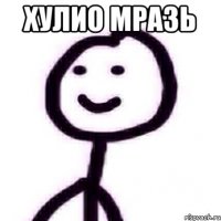 Хулио мразь 
