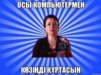 Осы компьютермен көзіңді құртасын