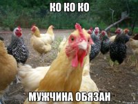 ко ко ко мужчина обязан