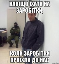 навіщо їхати на заробiтки, коли заробiтки приїхли до нас