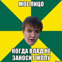 Мое лицо когда влад не заносит жопу