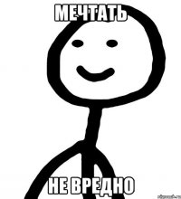 МЕЧТАТЬ НЕ ВРЕДНО