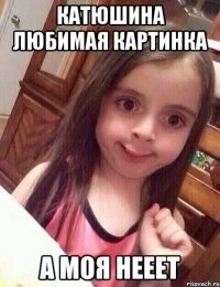 катюшина любимая картинка а моя нееет