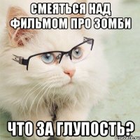 смеяться над фильмом про зомби что за глупость?
