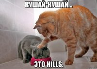 КУШАЙ-КУШАЙ... ЭТО HILLS.