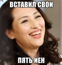 вставил свои пять иен