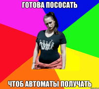 готова пососать чтоб автоматы получать