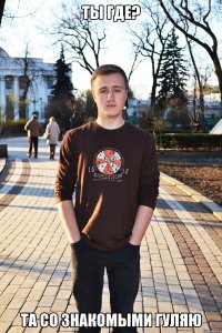ты где? та со знакомыми гуляю
