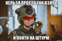 Нельзя просто так взять и пойти на штурм