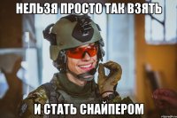 Нельзя просто так взять и стать снайпером