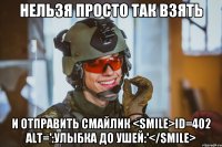 Нельзя просто так взять и отправить смайлик <SMILE>id=402 alt=':Улыбка до ушей:'</SMILE>