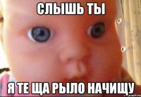 Слышь ты Я те ща рыло начищу