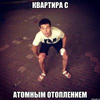 Квартира с Атомным отоплением