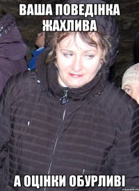 ваша поведінка жахлива а оцінки обурливі