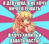 я девушка, я не хочу ничего решать я хочу хилить и давать касты