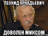 ЛЕОНИД АРКАДЬЕВИЧ ДОВОЛЕН МИКСОМ