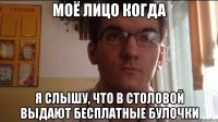 Моё лицо когда Я слышу, что в столовой выдают бесплатные булочки