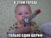 в этом городе только один шериф