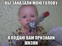 вы заказали мою голову я подаю вам признаки жизни