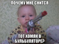 почему мне снится тот хомяк в бульбуляторе?