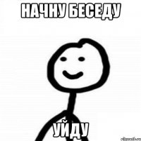начну беседу уйду