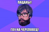 Пацаны! Гоу на Череповец!
