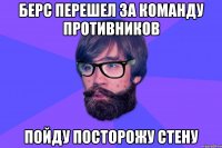 Берс перешел за команду противников Пойду посторожу стену