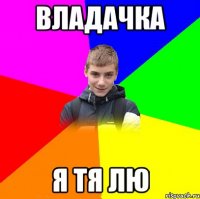 владачка я тя лю