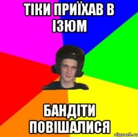 ТІКИ ПРИЇХАВ В ІЗЮМ БАНДІТИ ПОВІШАЛИСЯ