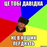 це тобі давідка не в кошик перднуть