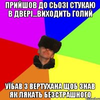 Прийшов до Сьозі стукаю в двері...Виходить голий Уїбав з вертухана щоб знав як лякать безстрашного
