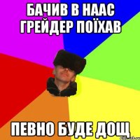 Бачив в наас грейдер поїхав певно буде дощ