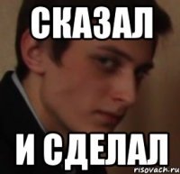 Сказал И сделал