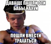 даваще пашли эти бабы нахуй пошли вмести трахаться
