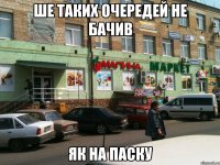 ше таких очередей не бачив як на паску