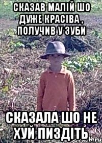 сказав малiй шо дуже красiва , получив у зуби сказала шо не хуй пиздiть