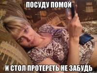 Посуду помой И стол протереть не забудь