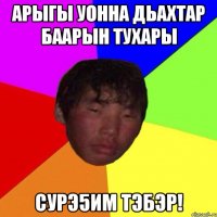 арыгы уонна дьахтар баарын тухары сурэ5им тэбэр!